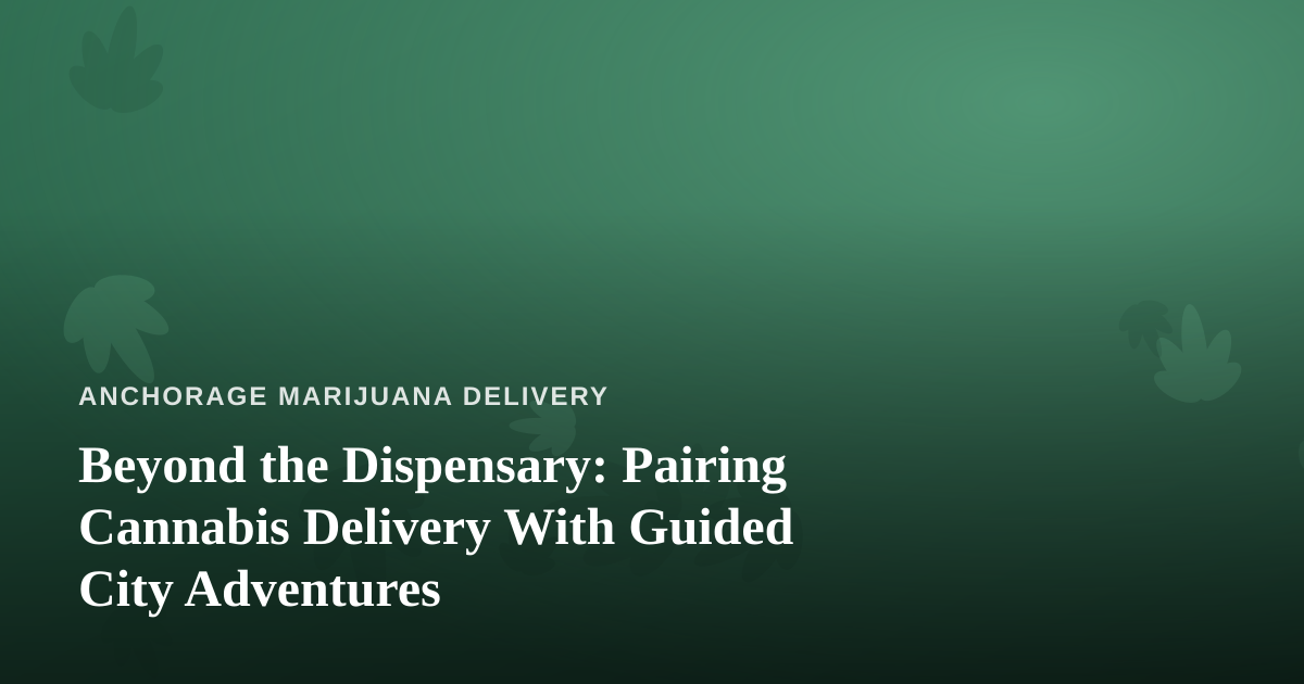 Beyond the Dispensary: Pairing Cannabis Delivery With Guided City Adventures
