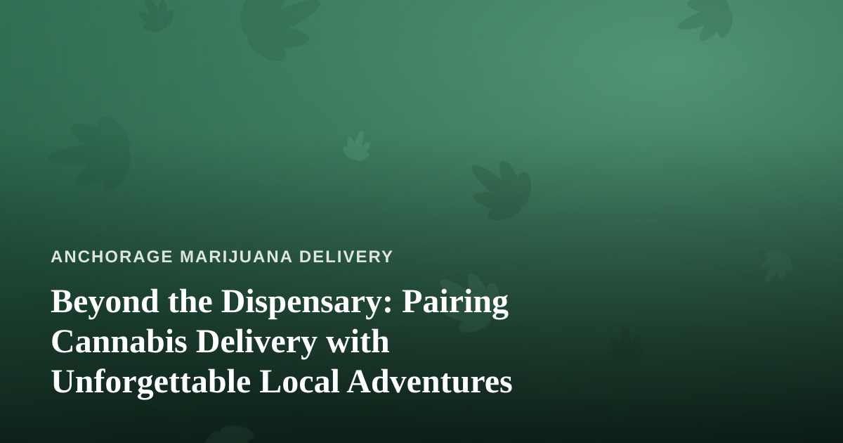Beyond the Dispensary: Pairing Cannabis Delivery with Unforgettable Local Adventures