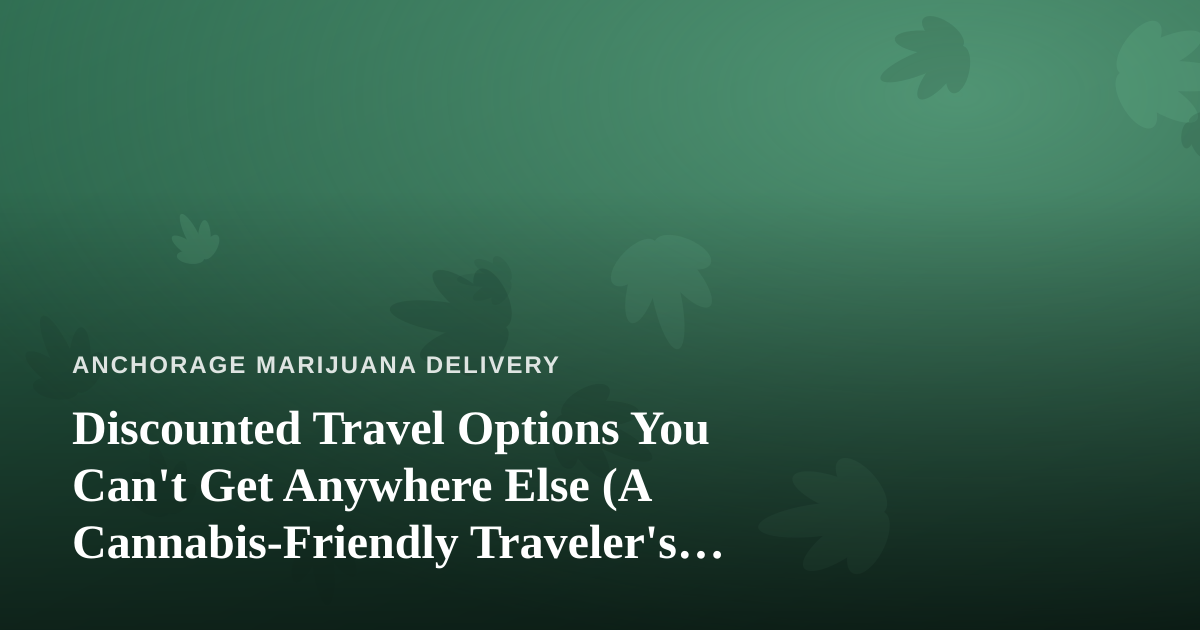 Discounted Travel Options You Can’t Get Anywhere Else (A Cannabis-Friendly Traveler’s Guide)