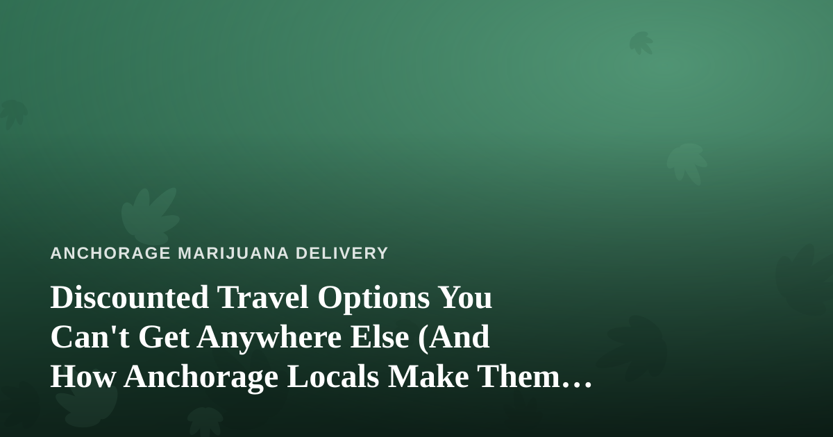 Discounted Travel Options You Can’t Get Anywhere Else (And How Anchorage Locals Make Them Work)