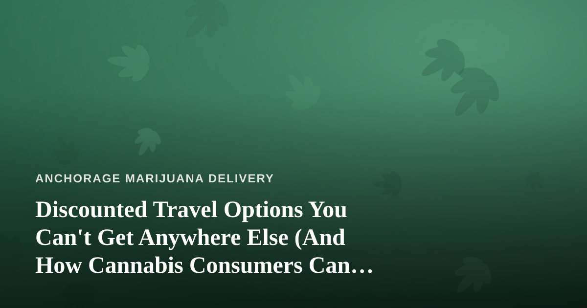 Discounted Travel Options You Can’t Get Anywhere Else (And How Cannabis Consumers Can Travel Smarter)