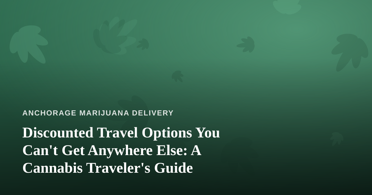 Discounted Travel Options You Can’t Get Anywhere Else: A Cannabis Traveler’s Guide
