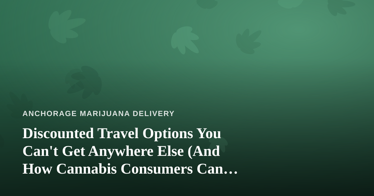 Discounted Travel Options You Can’t Get Anywhere Else (And How Cannabis Consumers Can Travel Smart)