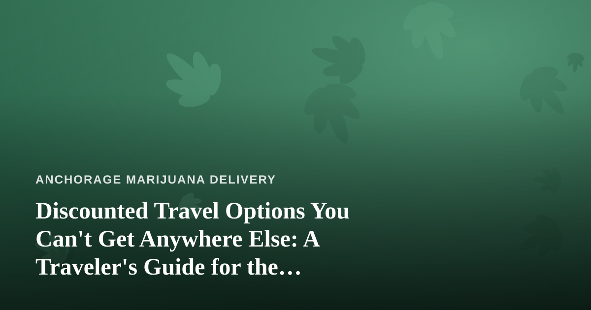 Discounted Travel Options You Can’t Get Anywhere Else: A Traveler’s Guide for the Cannabis-Curious Explorer