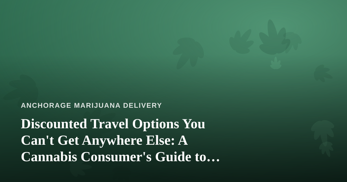 Discounted Travel Options You Can’t Get Anywhere Else: A Cannabis Consumer’s Guide to Smarter Trips