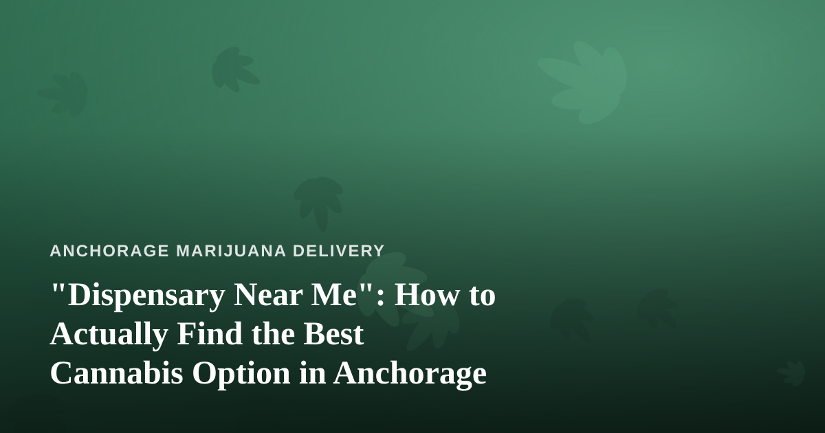 “Dispensary Near Me”: How to Actually Find the Best Cannabis Option in Anchorage