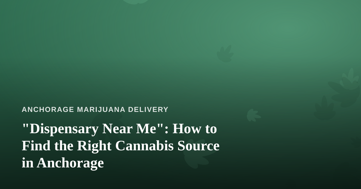 “Dispensary Near Me”: How to Find the Right Cannabis Source in Anchorage