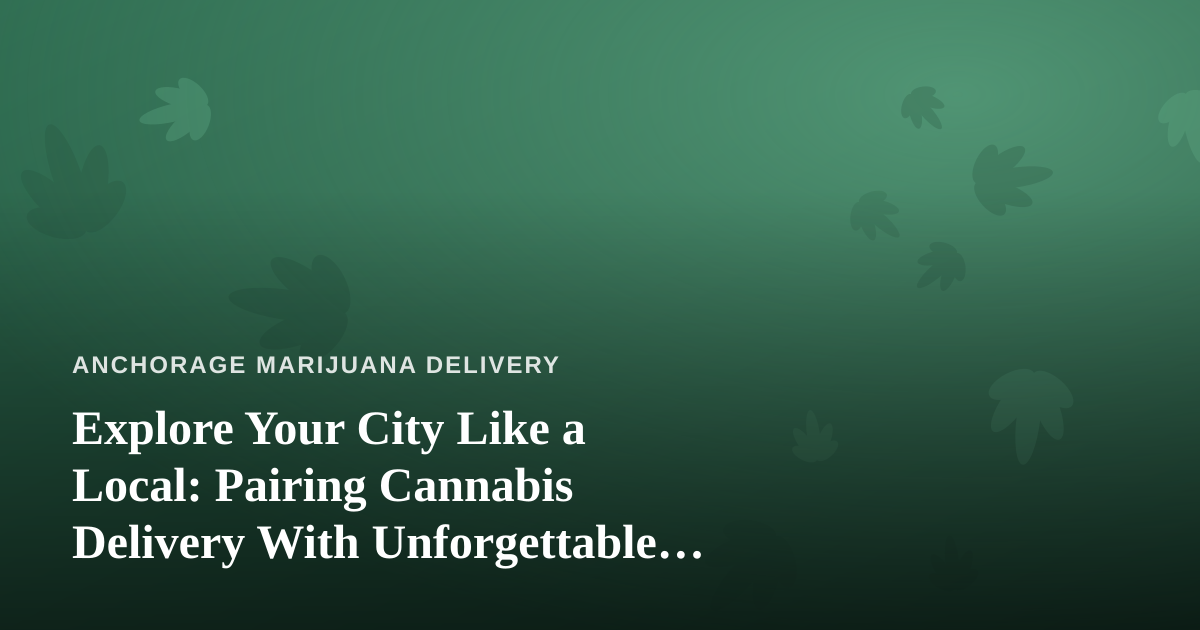 Explore Your City Like a Local: Pairing Cannabis Delivery With Unforgettable Guided Adventures