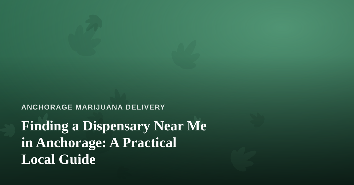 Finding a Dispensary Near Me in Anchorage: A Practical Local Guide