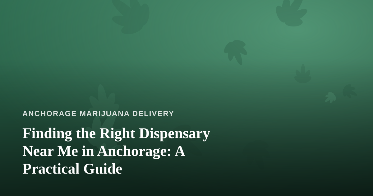 Finding the Right Dispensary Near Me in Anchorage: A Practical Guide