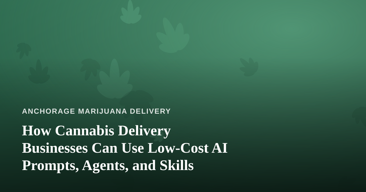How Cannabis Delivery Businesses Can Use Low-Cost AI Prompts, Agents, and Skills