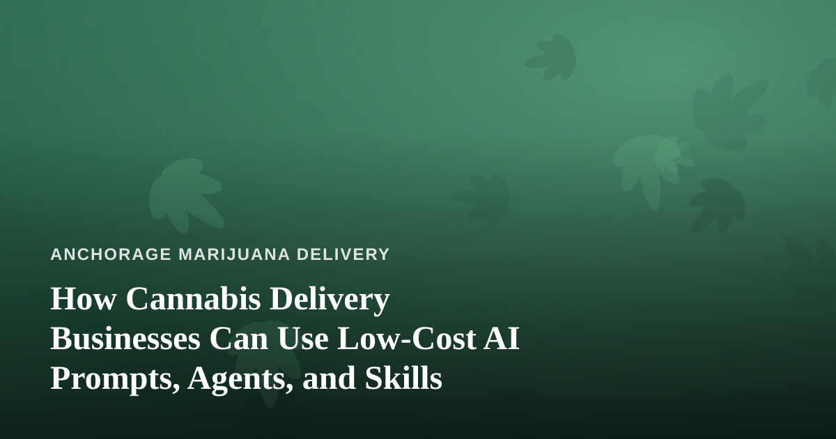 How Cannabis Delivery Businesses Can Use Low-Cost AI Prompts, Agents, and Skills