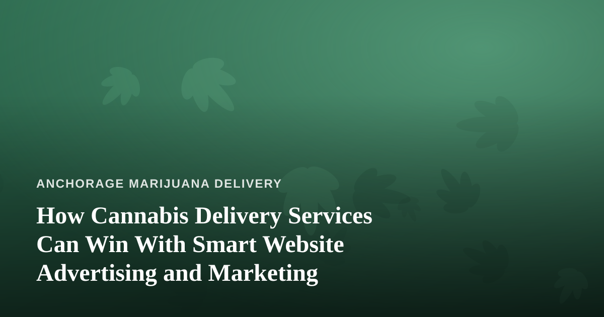How Cannabis Delivery Services Can Win With Smart Website Advertising and Marketing