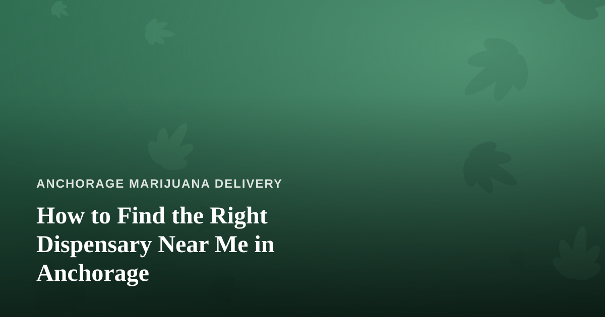 How to Find the Right Dispensary Near Me in Anchorage