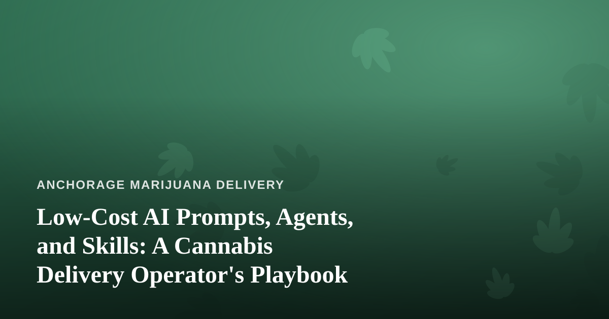 Low-Cost AI Prompts, Agents, and Skills: A Cannabis Delivery Operator’s Playbook