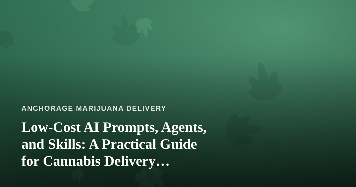 Low-Cost AI Prompts, Agents, and Skills: A Practical Guide for Cannabis Delivery Operators