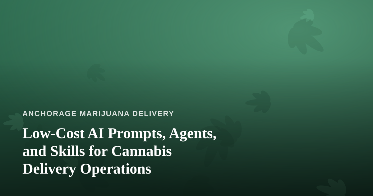 Low-Cost AI Prompts, Agents, and Skills for Cannabis Delivery Operations