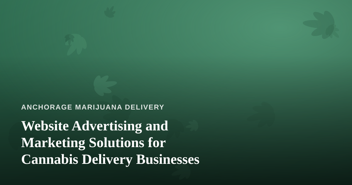 Website Advertising and Marketing Solutions for Cannabis Delivery Businesses