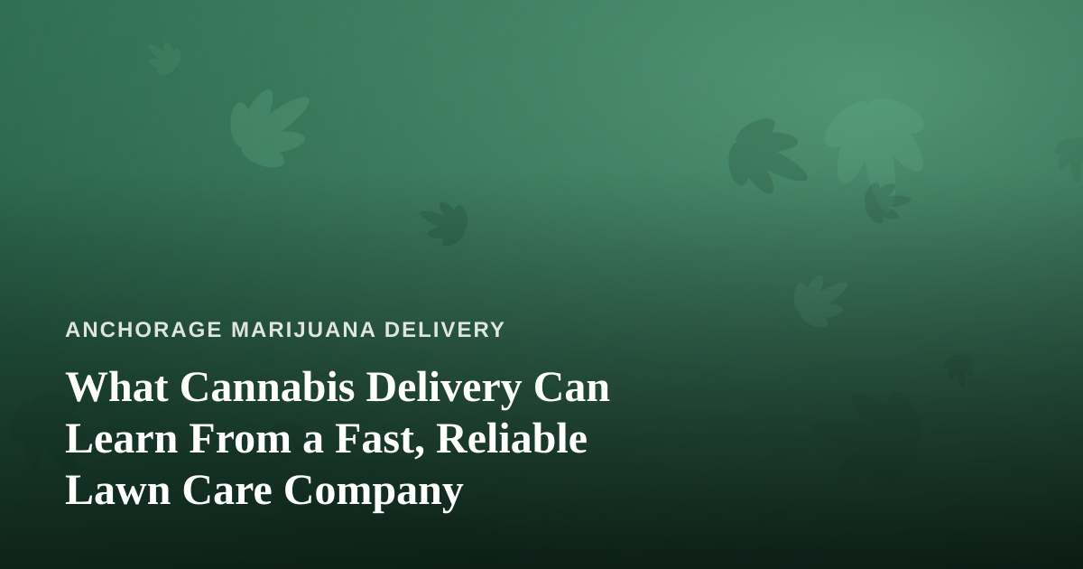 What Cannabis Delivery Can Learn From a Fast, Reliable Lawn Care Company