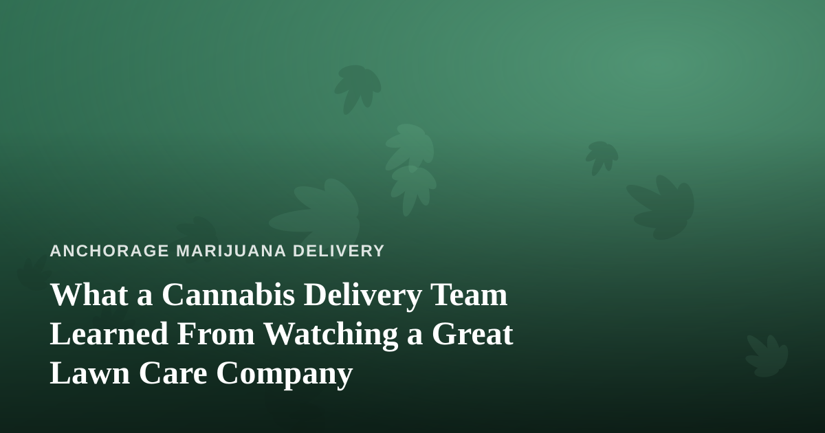 What a Cannabis Delivery Team Learned From Watching a Great Lawn Care Company