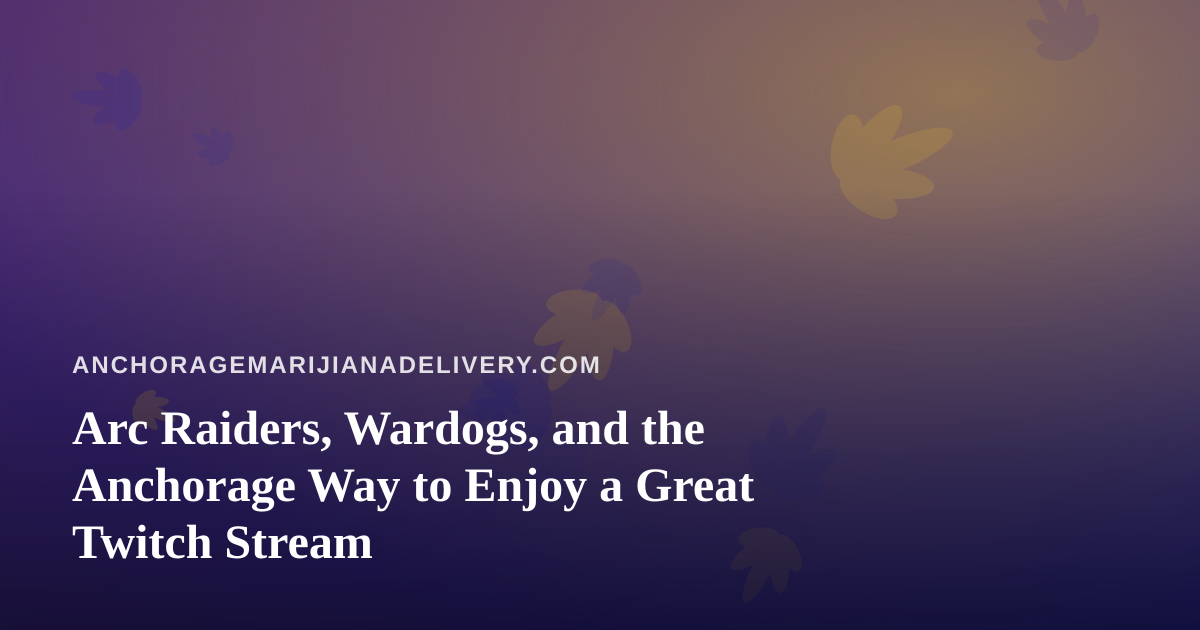 Arc Raiders, Wardogs, and the Anchorage Way to Enjoy a Great Twitch Stream