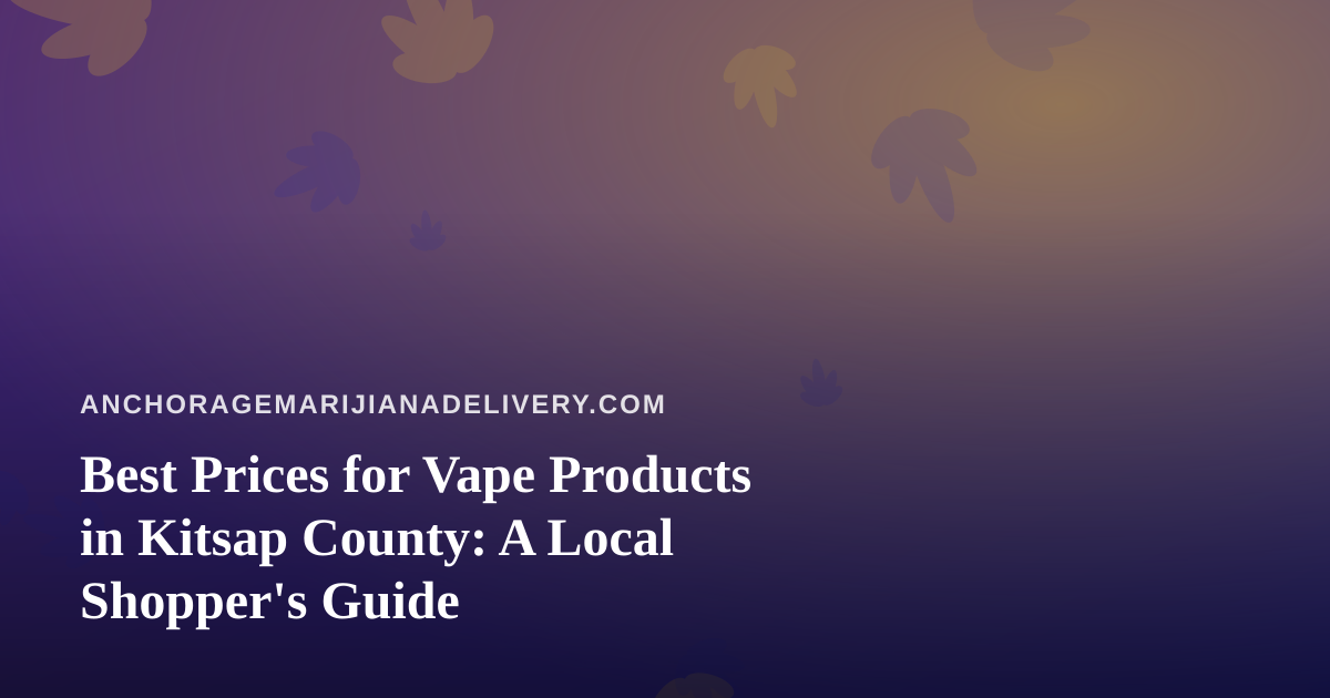 Best Prices for Vape Products in Kitsap County: A Local Shopper’s Guide