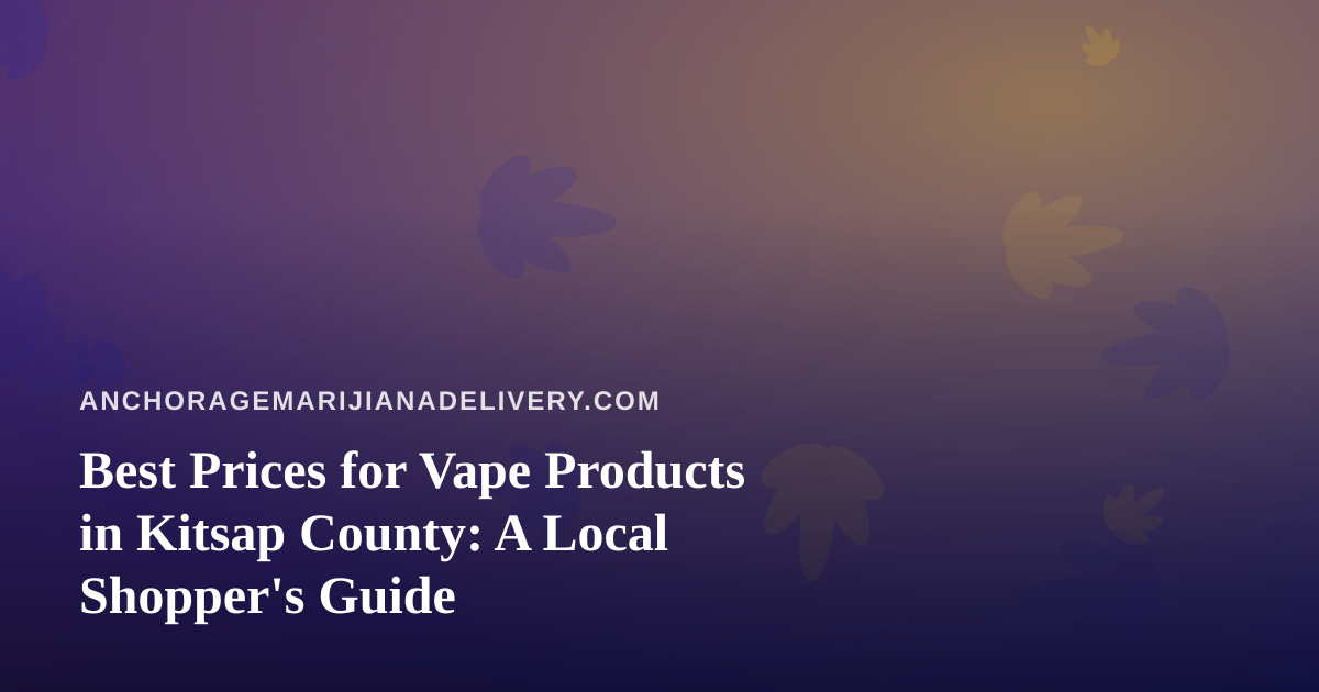 Best Prices for Vape Products in Kitsap County: A Local Shopper’s Guide