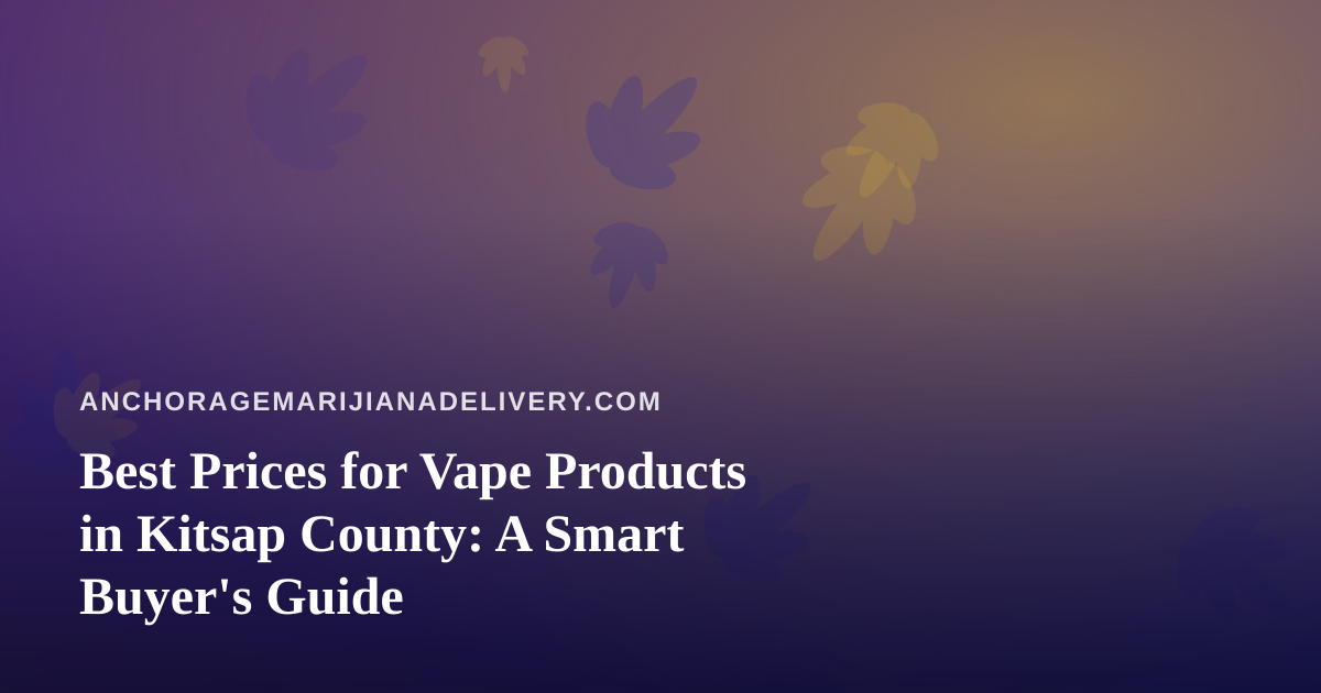 Best Prices for Vape Products in Kitsap County: A Smart Buyer’s Guide