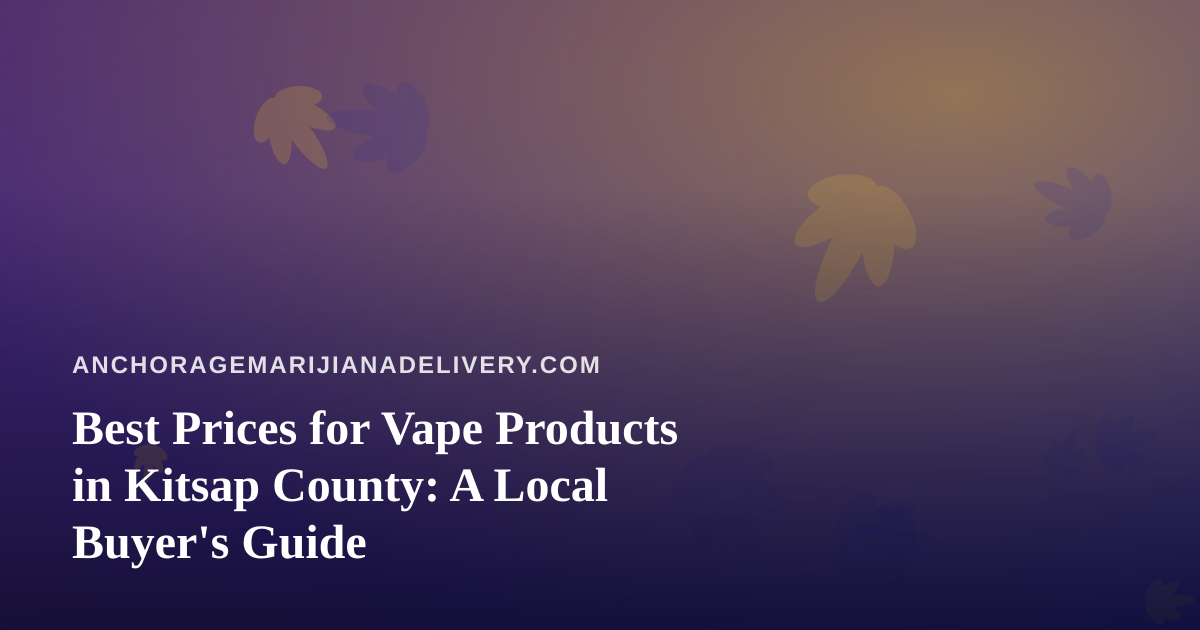 Best Prices for Vape Products in Kitsap County: A Local Buyer’s Guide