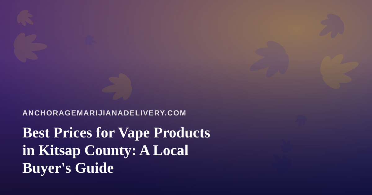 Best Prices for Vape Products in Kitsap County: A Local Buyer’s Guide
