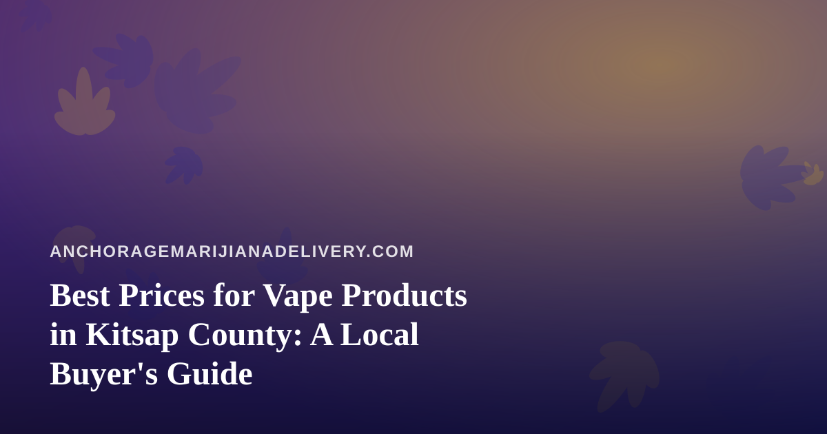 Best Prices for Vape Products in Kitsap County: A Local Buyer’s Guide