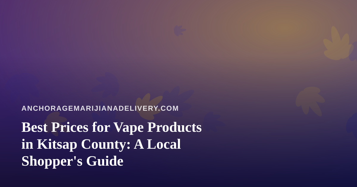 Best Prices for Vape Products in Kitsap County: A Local Shopper’s Guide