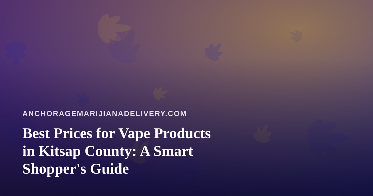 Best Prices for Vape Products in Kitsap County: A Smart Shopper’s Guide