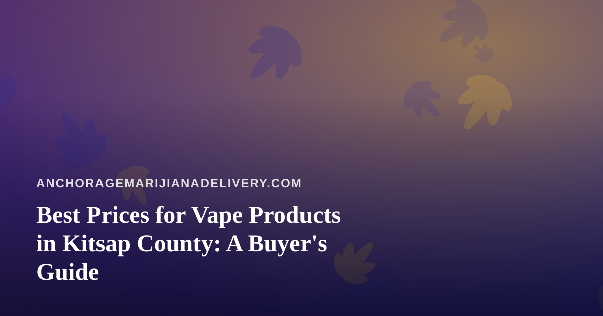 Best Prices for Vape Products in Kitsap County: A Buyer’s Guide