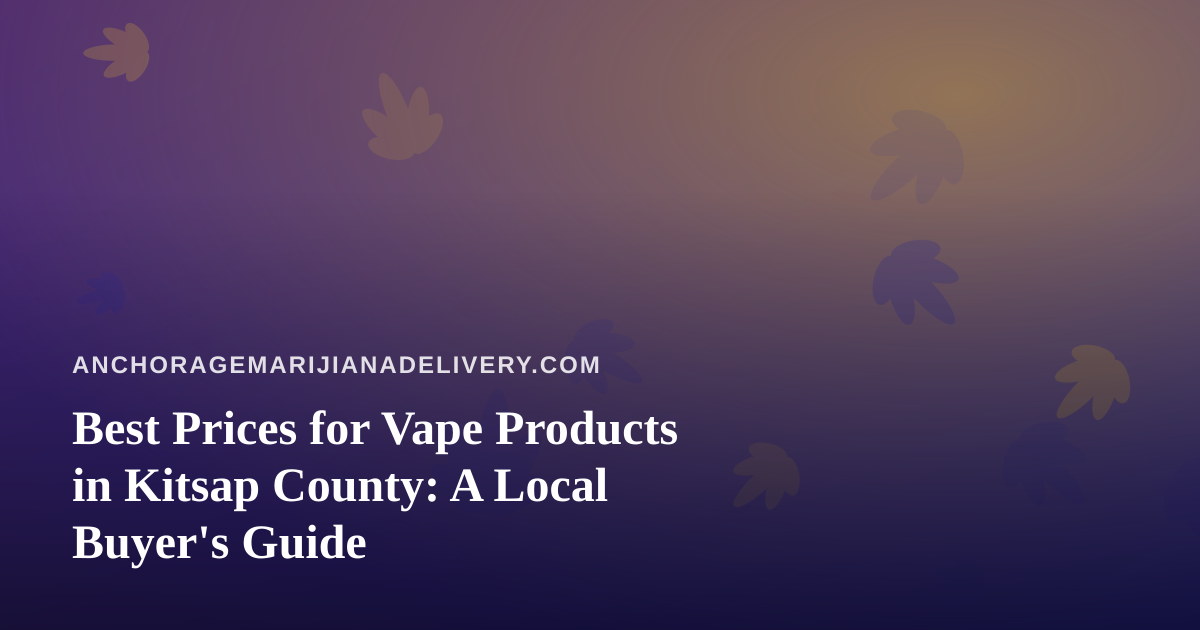 Best Prices for Vape Products in Kitsap County: A Local Buyer’s Guide