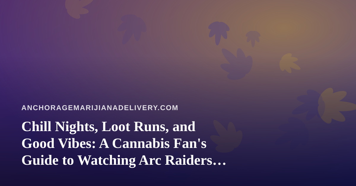 Chill Nights, Loot Runs, and Good Vibes: A Cannabis Fan’s Guide to Watching Arc Raiders on Twitch
