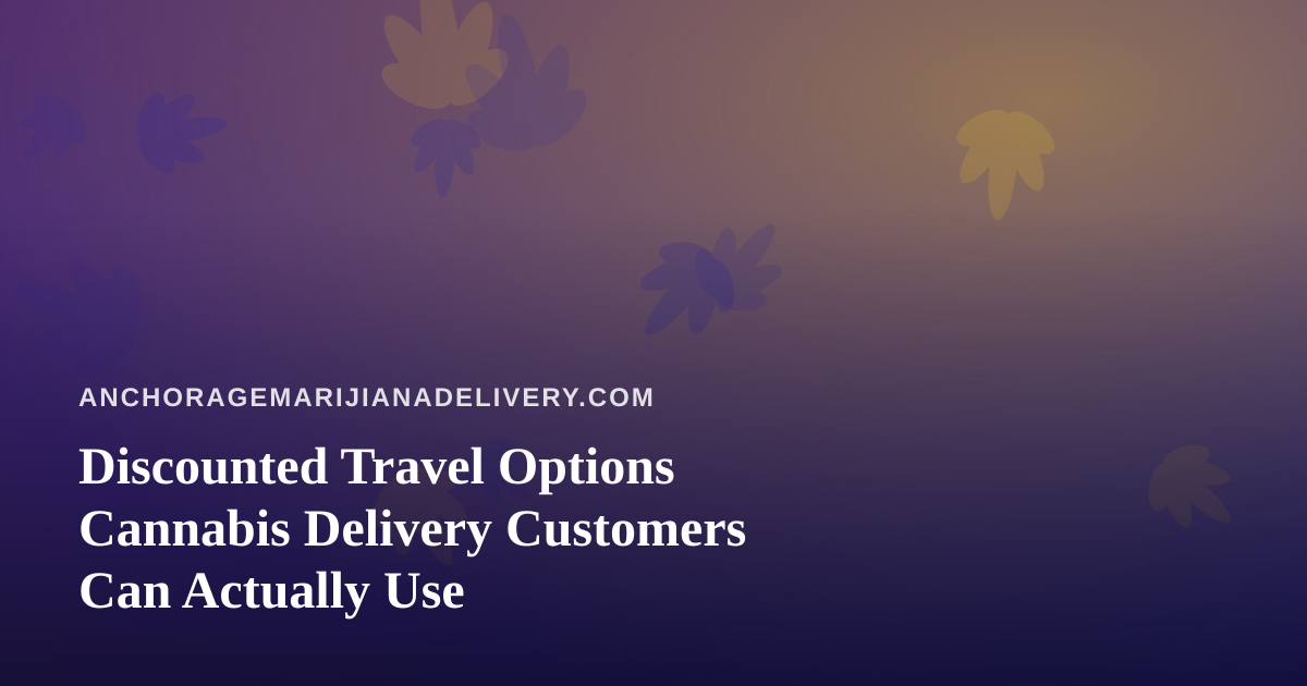 Discounted Travel Options Cannabis Delivery Customers Can Actually Use