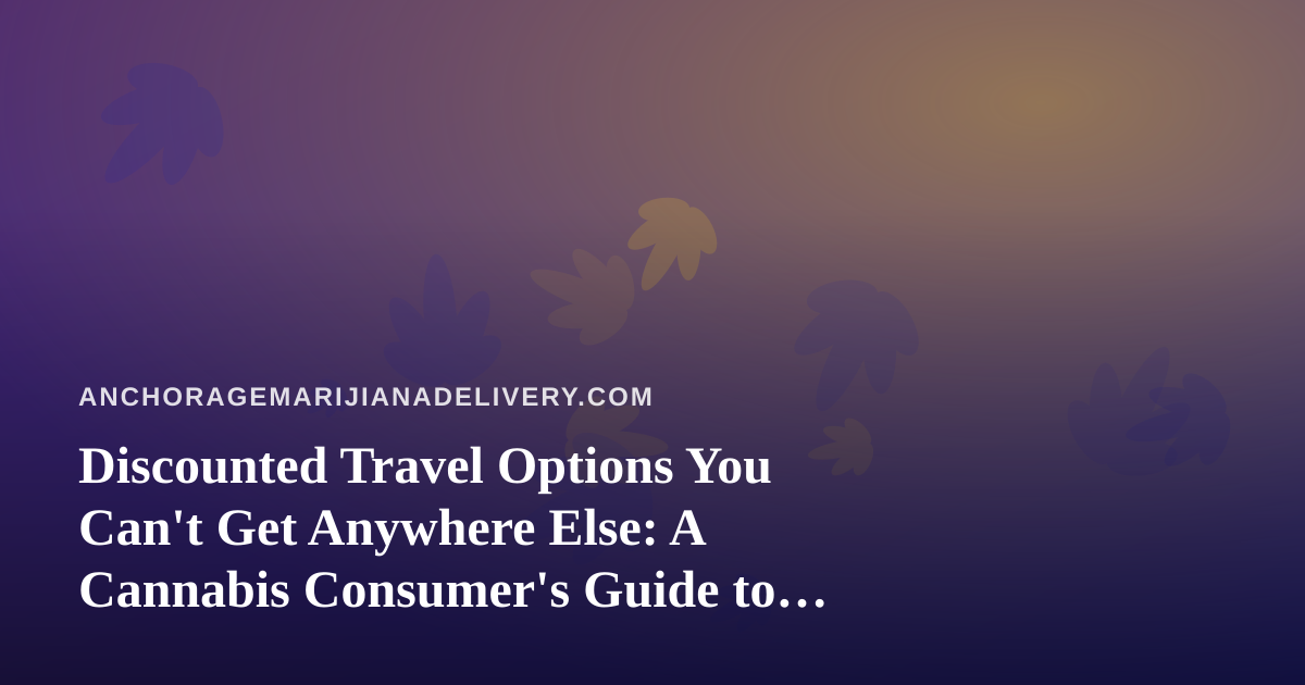 Discounted Travel Options You Can’t Get Anywhere Else: A Cannabis Consumer’s Guide to Smart Getaways