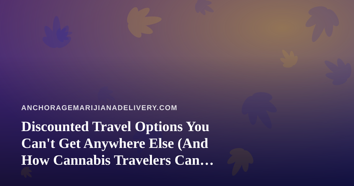 Discounted Travel Options You Can’t Get Anywhere Else (And How Cannabis Travelers Can Cash In)