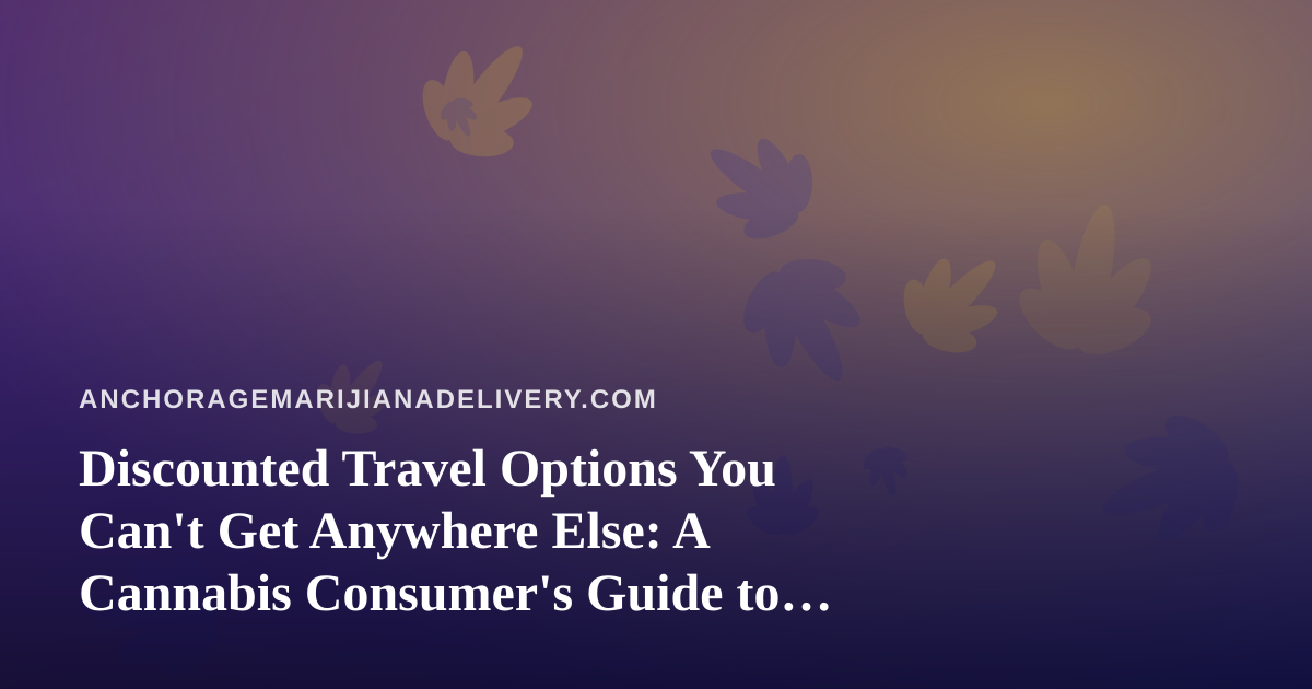Discounted Travel Options You Can’t Get Anywhere Else: A Cannabis Consumer’s Guide to Smarter Getaways