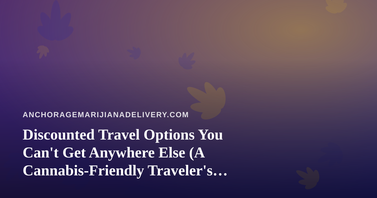 Discounted Travel Options You Can’t Get Anywhere Else (A Cannabis-Friendly Traveler’s Guide)