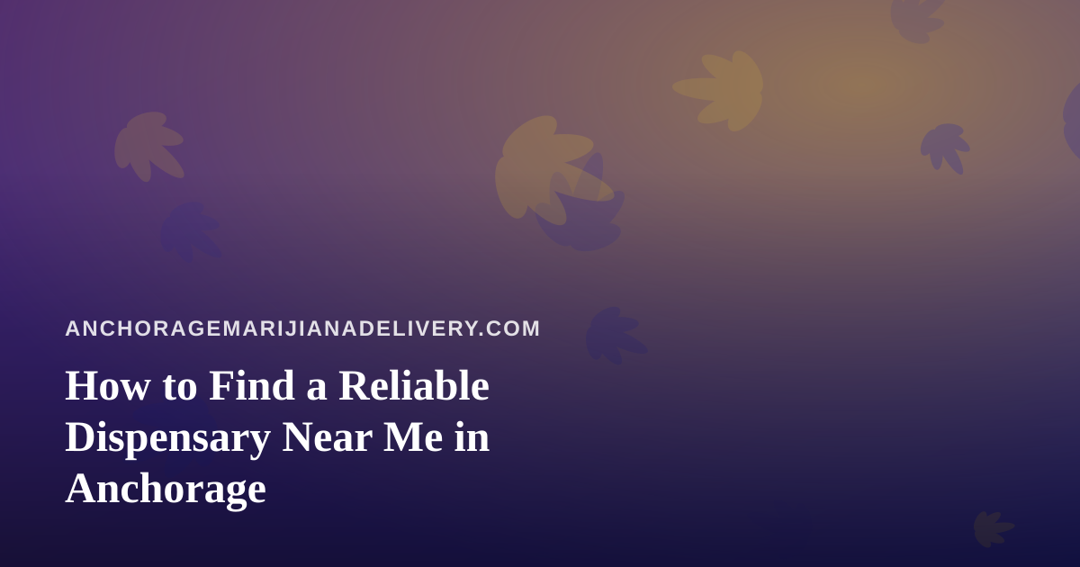 How to Find a Reliable Dispensary Near Me in Anchorage