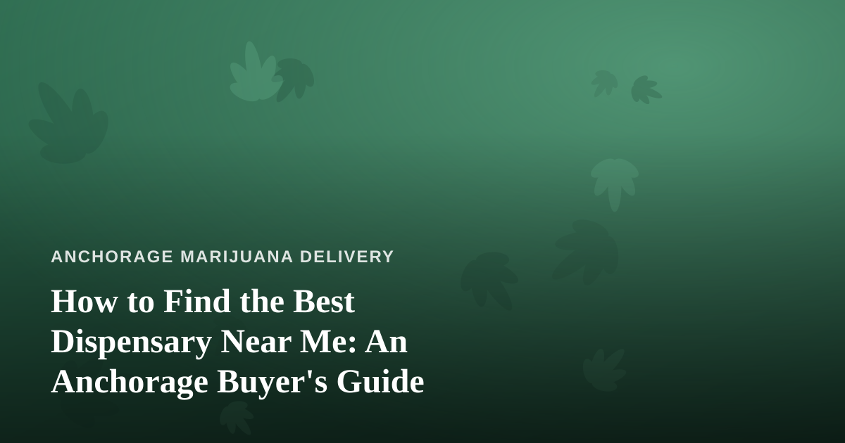 How to Find the Best Dispensary Near Me: An Anchorage Buyer’s Guide