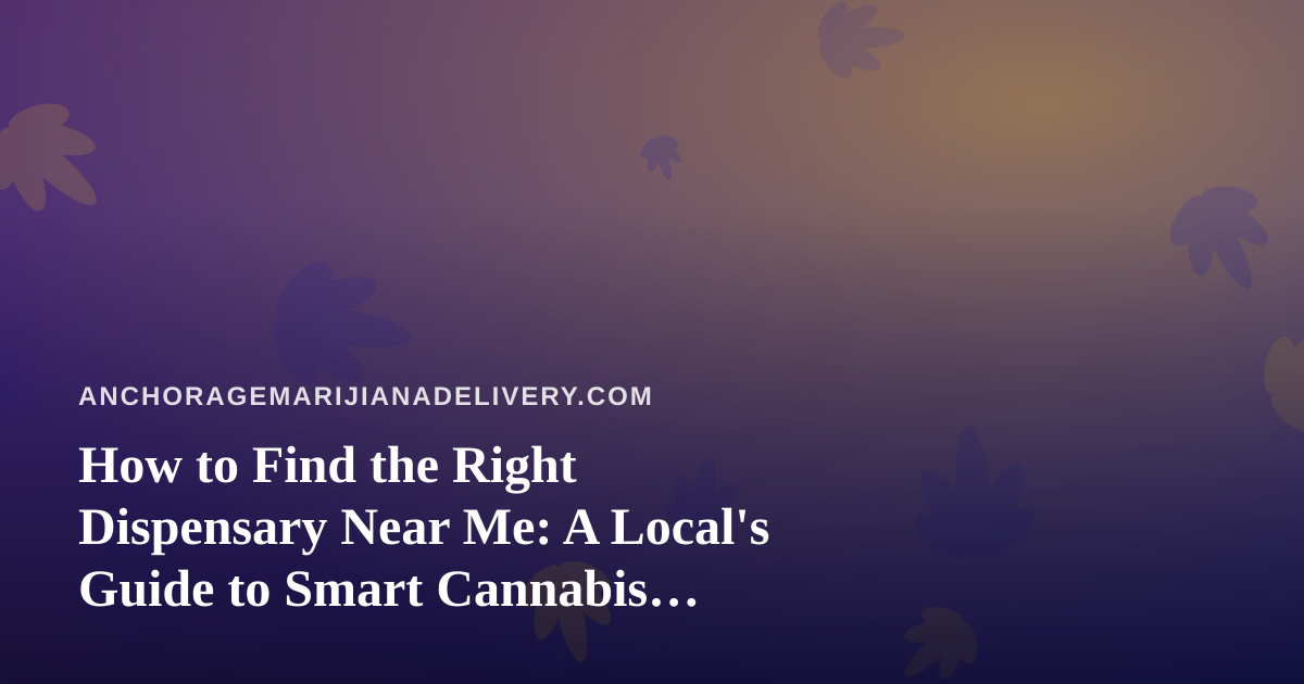 How to Find the Right Dispensary Near Me: A Local’s Guide to Smart Cannabis Shopping