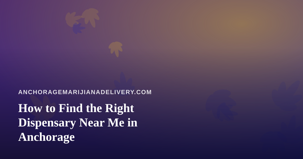 How to Find the Right Dispensary Near Me in Anchorage
