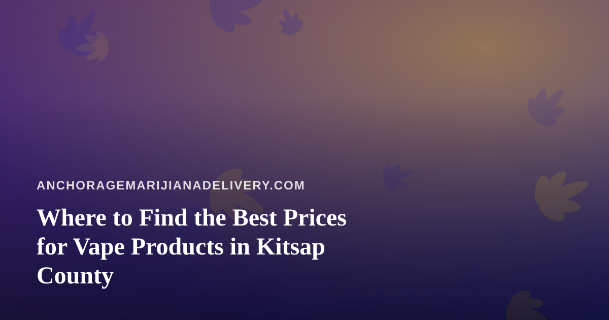 Where to Find the Best Prices for Vape Products in Kitsap County