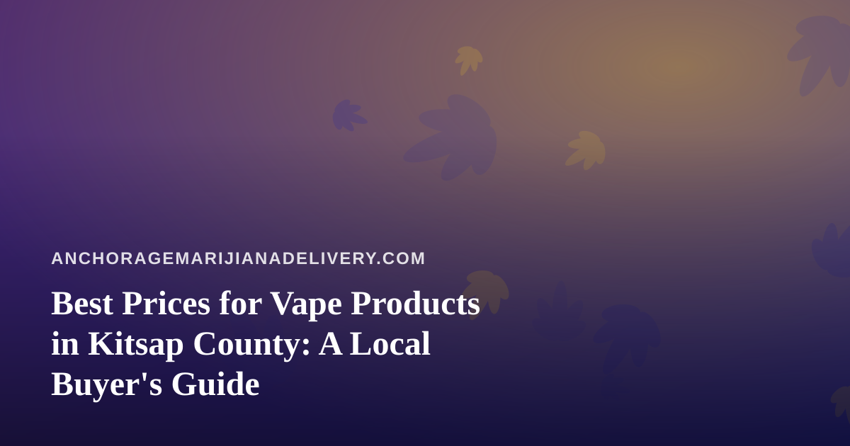 Best Prices for Vape Products in Kitsap County: A Local Buyer’s Guide