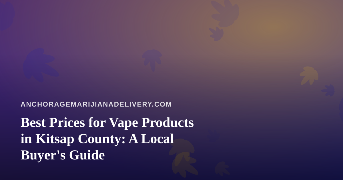 Best Prices for Vape Products in Kitsap County: A Local Buyer’s Guide