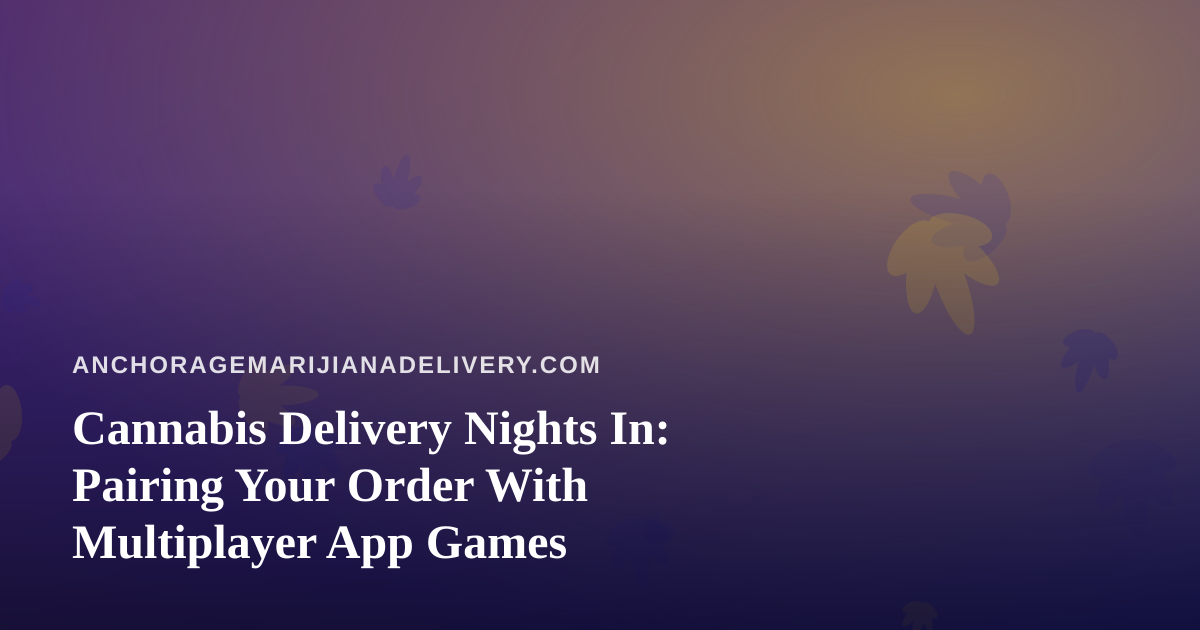 Cannabis Delivery Nights In: Pairing Your Order With Multiplayer App Games