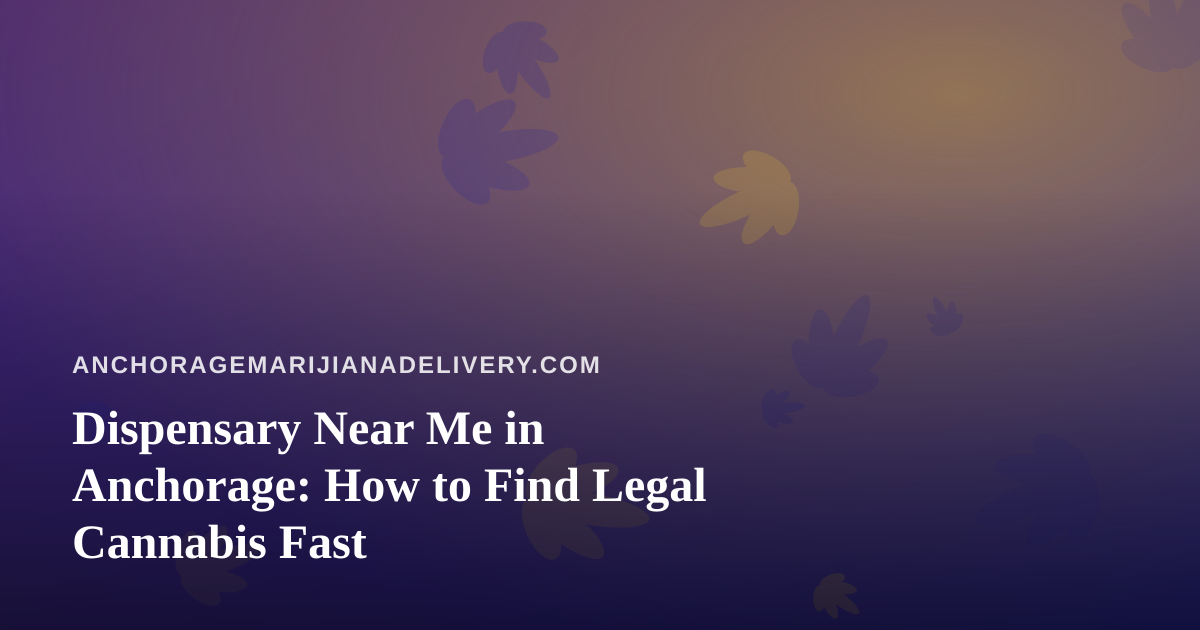 Dispensary Near Me in Anchorage: How to Find Legal Cannabis Fast
